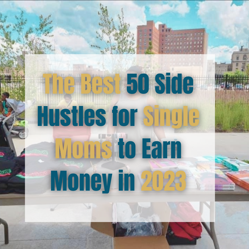 The Best 50 Side Hustles for Single Moms to Earn Money in 2023